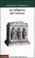 La religione dei romani di Jacqueline Champeaux edito da Il Mulino