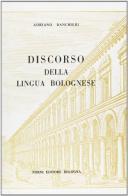 Discorso della lingua bolognese (rist. anast. Bologna, 1629) di Adriano Banchieri edito da Forni