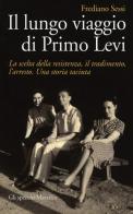 Il lungo viaggio di Primo Levi. La scelta della resistenza, il tradimento, l'arresto. Una storia taciuta di Frediano Sessi edito da Marsilio