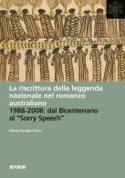 La riscrittura della leggenda nazionale nel romanzo australiano. 1988-2008: dal Bicentenario al «Sorry Speech» di Maria Renata Dolce edito da Forum Edizioni