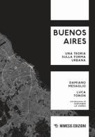 Buenos Aires. Una teoria sulla forma urbana di Damiano Mesaglio, Luca Tonon edito da Mimesis