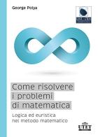 Come risolvere i problemi di matematica di Polya edito da UTET Università