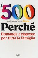 I 500 perché. Domande e risposte per tutta la famiglia edito da Cairo Publishing