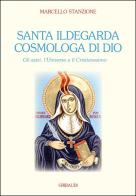 Santa Ildegarda cosmologa di Dio. Gli astri, l'universo e il cristianesimo di Marcello Stanzione edito da Gribaudi
