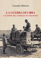 La guerra di Libia e e l'azione del Generale De Chaurand di Leonardo Malatesta edito da Macchione Editore