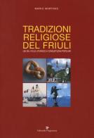 Tradizioni religiose del Friuli. Usi del ciclo liturgico e consuetudini popolari di Mario Martinis edito da Editoriale Programma