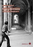 Guai a chi ci tocca. I «ribelli di Marzo» nella Bologna del '77 di Francesco Franz Lo Duca edito da Red Star Press