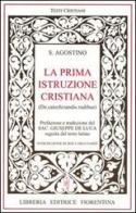 La prima istruzione cristiana. Testo latino a fronte di (sant') Agostino edito da Libreria Editrice Fiorentina