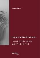 La guerra di tutti e di tutte. La società civile italiana tra il 1914 e il 1919 di Beatrice Pisa edito da Biblink
