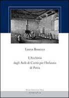 L' archivio degli asili di carità per l'infanzia di Pavia di Lucia Roselli edito da Pavia University Press