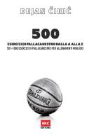 500 esercizi di pallacanestro dalla A alla Z. 501-1000 esercizi di pallacanestro per allenamenti migliori di Dejan Cikic edito da BasketCoach.Net