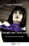 Dialoghi per voce sola di Clara Piacentini edito da ALA Libri