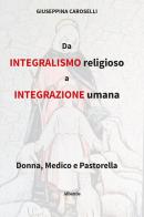 Da integralismo religioso a integrazione umana di Giuseppina Caroselli edito da Gruppo Albatros Il Filo