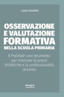 Osservazione e valutazione formativa nella scuola primaria. Il PraDiVaP: uno strumento per innovare le prassi didattiche e la professionalità docente di Laura Tartufoli edito da Bologna University Press