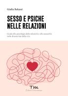 Sesso e psiche nelle relazioni. Guida alla psicologia delle relazioni e alla sessualità nelle diverse fasi della vita di Giulia Baleani edito da Terra Marique