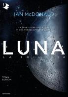 Luna. La trilogia: Luna nuova-Luna piena-Luna crescente. Titan edition di Ian McDonald edito da Mondadori