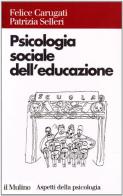 Psicologia sociale dell'educazione di Felice Carugati, Patrizia Selleri edito da Il Mulino