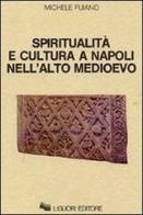 Spiritualità e cultura a Napoli nell'alto Medioevo di Michele Fuiano edito da Liguori