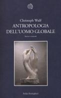 Antropologia dell'uomo globale. Storia e concetti di Christoph Wulf edito da Bollati Boringhieri