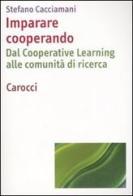 Imparare cooperando. Dal cooperative learning alle comunità di ricerca di Stefano Cacciamani edito da Carocci