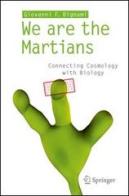 We are the martians. Connecting cosmology with biology di Giovanni F. Bignami edito da Springer Verlag