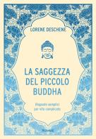 La saggezza del piccolo Buddha. Risposte semplici per vite complicate di Lori Deschene edito da Piemme