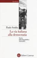 La via italiana alla democrazia. Storia della Repubblica 1946-2013 di Paolo Soddu edito da Laterza