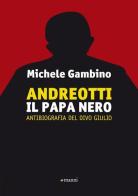 Andreotti il papa nero. Antibiografia del divo Giulio di Michele Gambino edito da Manni