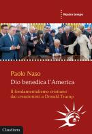 Dio benedica l'America. Il fondamentalismo cristiano dai creazionisti a Donald Trump di Paolo Naso edito da Claudiana