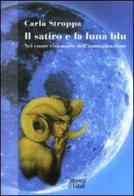 Il satiro e la luna blu. Nel cuore visionario dell'immaginazione di Carla Stroppa edito da Moretti & Vitali