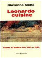 Leonardo cuisine. Ricette di Natale tra '400 e '500 di Giovanna Motta edito da Edizioni del Girasole