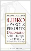 Del libro le parole perdute. Dizionario della stampa e dell'editoria di Antonio Vaccaro edito da Osanna Edizioni