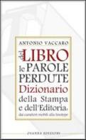 Del libro le parole perdute. Dizionario della stampa e dell'editoria di Antonio Vaccaro edito da Osanna Edizioni