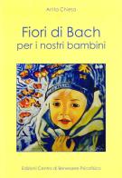 Fiori di Bach per i nostri bambini di Anita Chiesa edito da Centro Benessere Psicofisico