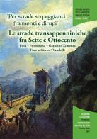 «Per strade serpeggianti fra monti e dirupi». Le strade transappenniniche fra Sette e Ottocento. Futa, Porrettana, Giardini-Ximenes, Foce a Giovo, Vandelli. Con gran edito da Gruppo di Studi Alta Valle del Reno