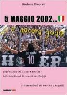 5 maggio 2002... e ancora godo!!! di Stefano Discreti edito da Bradipolibri