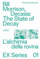 Bill Morrison, Decasia: The state of decay (2002). L'alchimia della rovina di Rossella Catanese edito da Mimesis