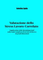 Valutazione dello stress lavoro-correlato. L'applicazione della metodologia Inail nella realtà complessa di un ente di ricerca di grandi dimensioni di Valentina Spalla edito da ilmiolibro self publishing