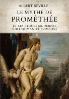 Le mythe de Prométhée et les etudes modernes sur l'humanité primitive di Albert Réville edito da Aurora Boreale
