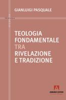 Teologia fondamentale tra rivelazione e tradizione di Gianluigi Pasquale edito da Armando Editore