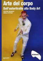 Arte del corpo. Dall'autoritratto alla body art di Cristina Baldacci, Angela Vettese edito da Giunti Editore