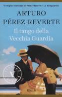 Il tango della Vecchia Guardia di Arturo Pérez-Reverte edito da Rizzoli