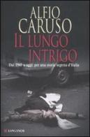 Il lungo intrigo. Dal 1943 a oggi: per una storia segreta dell'Italia di Alfio Caruso edito da Longanesi