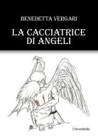 La cacciatrice di angeli di Benedetta Vergari edito da Universitalia