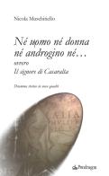 Né uomo né donna né androgino né... ovvero Il signore di Casaralta di Nicola Muschitiello edito da Pendragon