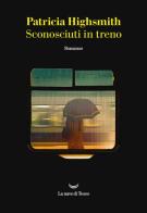 Sconosciuti in treno di Patricia Highsmith edito da La nave di Teseo