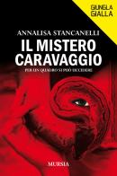 Il mistero Caravaggio. Per un quadro si può uccidere di Annalisa Stancanelli edito da Ugo Mursia Editore
