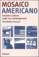 Mosaico americano. Società e cultura negli Usa contemporanei di Elisabetta Vezzosi edito da Carocci