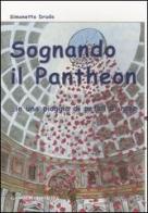 Sognando il Pantheon... in una pioggia di petali di rose di Simonetta Druda edito da Gangemi Editore