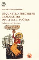 Le quattro preghiere giornaliere degli Eletti Coens di Jean-Baptiste Willermoz edito da Tipheret